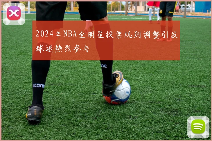 2024年NBA全明星投票规则调整引发球迷热烈参与