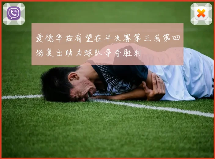 爱德华兹有望在半决赛第三或第四场复出助力球队争夺胜利