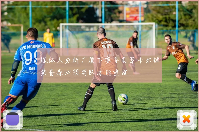 媒体人分析广厦下赛季前景卡尔顿桑普森必须离队才能重建